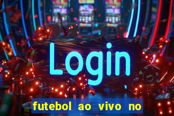futebol ao vivo no celular futemax